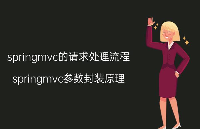 springmvc的请求处理流程 springmvc参数封装原理？